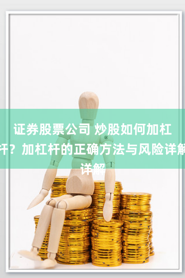 证券股票公司 炒股如何加杠杆？加杠杆的正确方法与风险详解