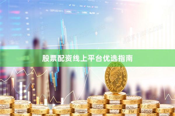 股票配资线上平台优选指南